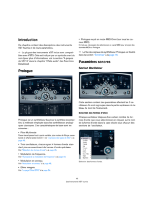 Page 4545
Les Instruments VST fournis
Introduction
Ce chapitre contient des descriptions des instruments 
VST fournis et de leurs paramètres.
ÖLa plupart des instruments VST inclus sont compati-
bles avec VST3. Cela est indiqué par un symbole avant du 
nom (pour plus d’informations, voir la section “À propos 
de VST 3” dans le chapitre “Effets audio” des Fonctions 
Détaillées).
Prologue
Prologue est un synthétiseur basé sur la synthèse soustrac-
tive, la méthode employée dans les synthétiseurs analogi-
ques...