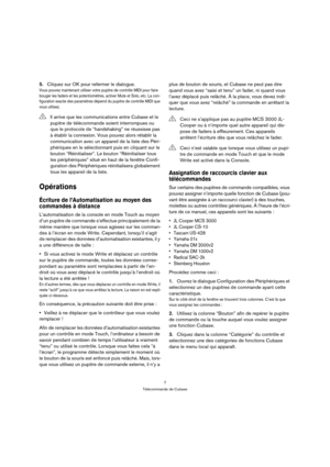 Page 77
Télécommande de Cubase
5.Cliquez sur OK pour refermer le dialogue.
Vous pouvez maintenant utiliser votre pupitre de contrôle MIDI pour faire 
bouger les faders et les potentiomètres, activer Mute et Solo, etc. La con-
figuration exacte des paramètres dépend du pupitre de contrôle MIDI que 
vous utilisez.
Opérations
Écriture de l’Automatisation au moyen des 
commandes à distance
L’automatisation de la console en mode Touch au moyen 
d’un pupitre de commande s’effectue principalement de la 
même manière...