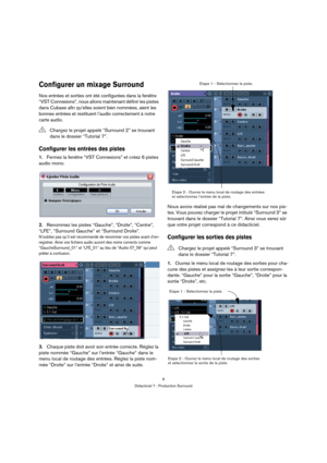 Page 66
Didacticiel 7 : Production Surround
Configurer un mixage Surround
Nos entrées et sorties ont été configurées dans la fenêtre 
“VST Connexions”, nous allons maintenant définir les pistes 
dans Cubase afin qu’elles soient bien nommées, aient les 
bonnes entrées et restituent l’audio correctement à notre 
carte audio.
Configurer les entrées des pistes
1.Fermez la fenêtre “VST Connexions” et créez 6 pistes 
audio mono.
2.Renommez les pistes “Gauche”, “Droite”, “Centre”, 
“LFE”, “Surround Gauche” et...