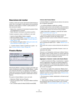 Page 109109
Uso dei Marker
Descrizione dei marker
I marker si usano per trovare velocemente determinate po-
sizioni. Se in un progetto si salta spesso ad una posizione 
specifica è utile inserire un marker a quella posizione. Ci 
sono due tipi di marker:
 Marker Ciclo: consentono di memorizzare le posizioni d’inizio 
e fine (Start/End) di un intervallo. 
 Marker Standard: memorizzano una posizione specifica. 
I marker si possono creare e modificare in vari modi: 
 Usando la finestra Marker (vedere in seguito)....