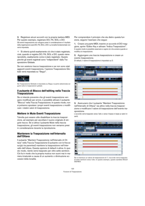 Page 120120
Funzioni di Trasposizione
3.Registrare alcuni accordi con la propria tastiera MIDI. 
Per questo esempio, registrare DO, FA, SOL e DO.
Gli eventi trasposizione non vengono presi in considerazione e il risultato 
della registrazione sarà DO, FA, SOL e DO. La tonalità fondamentale non 
verrà impostata.
ÖSi otterrà quindi esattamente ciò che è stato registrato, 
cioè, quando si registra DO, FA, SOL e DO, questo viene 
riprodotto, esattamente come è stato registrato. Questo 
perchè gli eventi registrati...