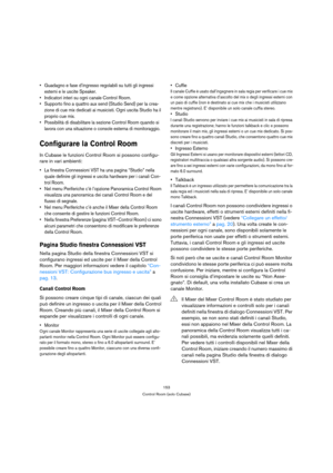 Page 153153
Control Room (solo Cubase)
 Guadagno e fase d’ingresso regolabili su tutti gli ingressi 
esterni e le uscite Speaker.
 Indicatori interi su ogni canale Control Room.
 Supporto fino a quattro aux send (Studio Send) per la crea-
zione di cue mix dedicati ai musicisti. Ogni uscita Studio ha il 
proprio cue mix.
 Possibilità di disabilitare la sezione Control Room quando si 
lavora con una situazione o console esterna di monitoraggio.
Configurare la Control Room
In Cubase le funzioni Control Room si...