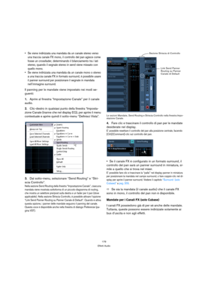 Page 179179
Effetti Audio
 Se viene indirizzata una mandata da un canale stereo verso 
una traccia canale FX mono, il controllo del pan agisce come 
fosse un crossfader, determinando il bilanciamento tra i lati 
stereo, quando il segnale stereo in send viene missato con 
quello mono.
 Se viene indirizzata una mandata da un canale mono o stereo 
a una traccia canale FX in formato surround, è possibile usare 
il panner surround per posizionare il segnale in mandata 
nell’immagine surround.
Il panning per le...
