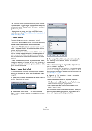 Page 184184
Effetti Audio
E’ possibile anche aprire il browser dei preset facendo 
clic sul pulsante “SoundFrame” alla destra del campo pre-
set e selezionando “Carica Preset” dal menu a tendina di 
gestione dei preset.
La gestione dei preset per i plug-in VST 2 è legger-
mente diversa, vedere “Preset delle versioni precedenti di 
effetti VST” a pag. 185.
La sezione Browser
Il browser dei preset contiene le seguenti sezioni:
La sezione “Ricerca & Visualizza” (visualizzata di default) 
elenca i preset disponibili...