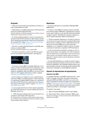 Page 193193
VST Instrument e Tracce Instrument
Proprietà
Ciascuna Traccia Instrument possiede una striscia ca-
nale corrispondente nel mixer.
Nell’Inspector, è possibile selezionare un VST Instrument 
dal menu a tendina degli Instrument.
Quando si seleziona un instrument da questo menu a tendina, si apre au-
tomaticamente il relativo pannello di controllo.
E’ anche possibile cambiare il “suono” di una traccia in-
strument (cioè del VST Instrument e delle relative imposta-
zioni), estraendo questi dati da...