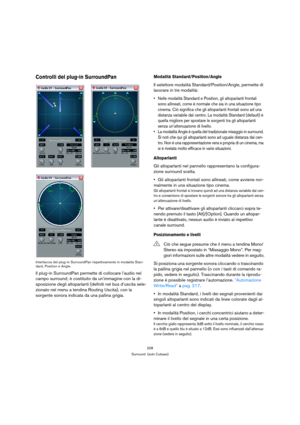 Page 208208
Surround  (solo Cubase)
Controlli del plug-in SurroundPan
Interfaccia del plug-in SurroundPan rispettivamente in modalità Stan-
dard, Position e Angle.
Il plug-in SurroundPan permette di collocare l’audio nel 
campo surround; è costituito da un’immagine con la di-
sposizione degli altoparlanti (definiti nel bus d’uscita sele-
zionato nel menu a tendina Routing Uscita), con la 
sorgente sonora indicata da una pallina grigia.
Modalità Standard/Position/Angle
Il selettore modalità...