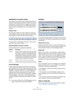 Page 226226
Processi e funzioni audio
Impostazioni e funzioni comuni
Se la funzione di processo Audio selezionata ha delle im-
postazioni, esse appaiono quando si seleziona la funzione 
dal submenu Processa. Mentre la maggior parte delle im-
postazioni sono specifiche per una determinata funzione, 
alcune funzioni ed impostazioni sono le stesse per varie 
funzioni:
Pulsante “Altro…”
Se la finestra di dialogo ha molte impostazioni, alcune op-
zioni potrebbero essere nascoste quando la finestra di dia-
logo...