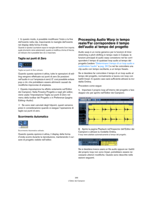 Page 255255
L’Editor dei Campioni
In questo modo, è possibile modificare l’inizio e la fine 
dell’evento nella clip, trascinando le maniglie dell’evento 
nel display della forma d’onda.
Quando si sposta il puntatore sopra le maniglie dell’evento (non importa 
quale strumento viene selezionato), questo si modifica a forma di freccia, 
ad indicare che è possibile fare clic e trascinare.
Taglia sui punti di Zero
Taglia sui punti di Zero attivato.
Quando questa opzione è attiva, tutte le operazioni di edi-
ting...