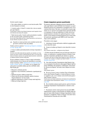 Page 267267
L’Editor dei Campioni
Avviene quanto segue:
Se è stato editato un evento su una traccia audio, l’Edi-
tor dei Campioni si chiude.
L’evento audio è “sliced” in modo che ci sia un evento 
per ogni hitpoint.
In altre parole, le sezioni tra gli hitpoint diventano eventi separati e fanno 
tutti riferimento allo stesso file originale.
Sulla traccia audio, l’evento audio precedente è sostitu-
ito da una parte audio contenente gli slice. 
Se una clip è stata editata dal Pool, si deve trascinarla su una...