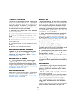 Page 291291
Il Pool
Organizzare clip e cartelle
Quando nel Pool s’accumulano molte clip, diventa difficile 
trovarne una in particolare. In questi casi è meglio organiz-
zare le clip in nuove sotto-cartelle da nomi intuitivi che ne 
riflettano il contenuto. Per esempio, si potrebbero collo-
care tutti gli effetti sonori in una cartella, tutte le voci soli-
ste in un’altra, ecc. Procedere come segue:
1.Selezionare il tipo di cartella Audio o Video, nella quale 
creare una sotto-cartella.
Non si possono collocare...