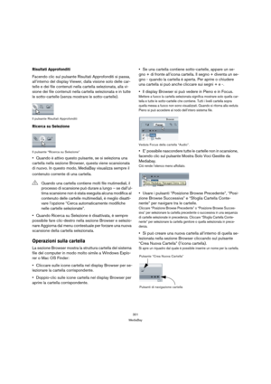 Page 301301
MediaBay
Risultati Approfonditi
Facendo clic sul pulsante Risultati Approfonditi si passa, 
all’interno del display Viewer, dalla visione solo delle car-
telle e dei file contenuti nella cartella selezionata, alla vi-
sione dei file contenuti nella cartella selezionata e in tutte 
le sotto-cartelle (senza mostrare le sotto-cartelle).
Il pulsante Risultati Approfonditi
Ricerca su Selezione
Il pulsante “Ricerca su Selezione”
Quando è attivo questo pulsante, se si seleziona una 
cartella nella sezione...