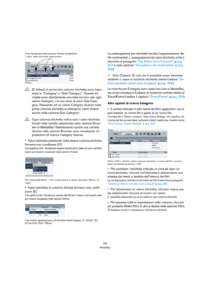 Page 305305
MediaBay
Valori etichetta selezionati nella stessa colonna etichetta 
formano una condizione (O).
Ciò significa che i file devono essere identificati in base ad uno o all’altro 
valore per essere visualizzati nella sezione Viewer.
Per l’etichetta“Style”, i file trovati hanno il valore etichetta “Blues” O 
“Jazz”.
Valori etichetta in colonne diverse formano una condi-
zione (E).
Ciò significa che i file devono essere identificati in base a tutti questi valori 
per essere visualizzati nella sezione...