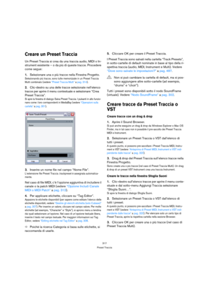 Page 317317
Preset Traccia
Creare un Preset Traccia
Un Preset Traccia si crea da una traccia audio, MIDI o In-
strument esistente – o da più di queste tracce. Procedere 
come segue:
1.Selezionare una o più tracce nella Finestra Progetto. 
Selezionando più tracce, sono tutte memorizzate in un Preset Traccia 
Multi combinato (vedere “Preset Traccia Multi” a pag. 314).
2.Clic-destro su una delle tracce selezionate nell’elenco 
tracce per aprire il menu contestuale e selezionare “Crea 
Preset Traccia”.
Si apre la...