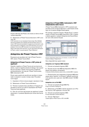 Page 320320
Preset Traccia
Si apre il Browser dei Preset, che mostra un elenco di tutti 
i preset disponibili.
3.Selezionare un Preset Traccia Instrument o VST e clic-
care OK. 
Il VST Instrument e le sue impostazioni (tranne Insert, EQ e Modifier) 
sulla traccia esistente sono sostituite dai dati del Preset Traccia. E’ ri-
mosso il VST Instrument precedente di questa traccia Instrument e sulla 
traccia Instrument è configurato il nuovo VST Instrument con le sue im-
postazioni. Si noti che il VST Instrument di...