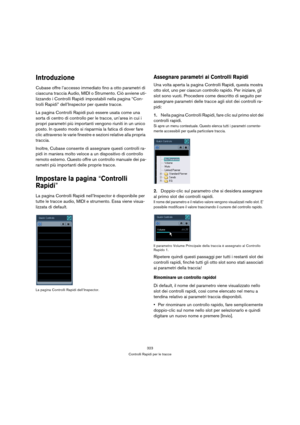 Page 323323
Controlli Rapidi per le tracce
Introduzione
Cubase offre l’accesso immediato fino a otto parametri di 
ciascuna traccia Audio, MIDI o Strumento. Ciò avviene uti-
lizzando i Controlli Rapidi impostabili nella pagina “Con-
trolli Rapidi” dell’Inspector per queste tracce.
La pagina Controlli Rapidi può essere usata come una 
sorta di centro di controllo per le tracce, un’area in cui i 
propri parametri più importanti vengono riuniti in un unico 
posto. In questo modo si risparmia la fatica di dover fare...