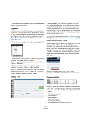 Page 352352
Editor MIDI
Per mostrare o nascondere la linea Info, cliccare sulla ri-
spettiva icona nella toolbar.
Il righello
Il righello mostra la timeline (di default nel formato display 
selezionato sulla Barra di Trasporto). Per il righello dell’edi-
tor MIDI si può scegliere un formato diverso nel menu a ten-
dina Righello, che si apre cliccando sul pulsante freccia a 
destra. Per un elenco dei formati disponibili, vedere “Il ri-
ghello” a pag. 34.
In fondo al menu a tendina ci sono due opzioni aggiuntive:...