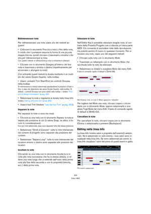 Page 359359
Editor MIDI
Ridimensionare note
Per ridimensionare una nota usare uno dei metodi se-
guenti:
Collocare lo strumento Freccia a inizio o fine della nota, 
in modo che il puntatore assuma la forma di una piccola 
doppia freccia, quindi cliccare e trascinare a sinistra o de-
stra per ridimensionare la nota.
Con questo metodo si ridimensiona la nota in entrambe le direzioni.
Cliccare con lo strumento Disegna all’interno del box 
nota e trascinare a sinistra o destra (rispettivamente per 
accorciare o...