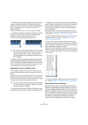 Page 3737
Finestra Progetto
Se nella finestra Preferenze (pagina Trasporto) è attiva 
l’opzione “Ingrandisci Durante lo Spostamento nel Ri-
ghello” si può anche zoomare cliccando nel righello princi-
pale e trascinando in alto o in basso il mouse con il 
pulsante premuto.
Trascinare in alto per ridurre ed in basso per ingrandire l’immagine.
Il contenuto di parti ed eventi si può zoomare in verticale 
usando il cursore di zoom della forma d’onda situato 
nell’angolo in alto a destra del display eventi.
E’ utile...