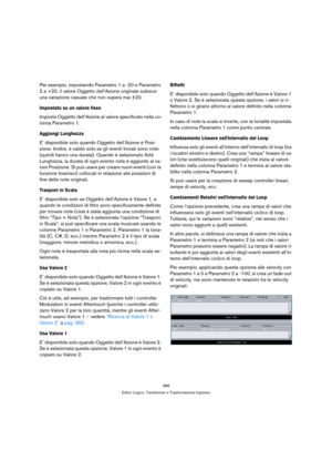 Page 388388
Editor Logico, Transformer e Trasformazione Ingresso
Per esempio, impostando Parametro 1 a -20 e Parametro 
2 a +20, il valore Oggetto dell’Azione originale subisce 
una variazione casuale che non supera mai ±20.
Impostato su un valore fisso
Imposta Oggetto dell’Azione al valore specificato nella co-
lonna Parametro 1.
Aggiungi Lunghezza
E’ disponibile solo quando Oggetto dell’Azione è Posi-
zione. Inoltre, è valido solo se gli eventi trovati sono note 
(quindi hanno una durata). Quando è selezionato...