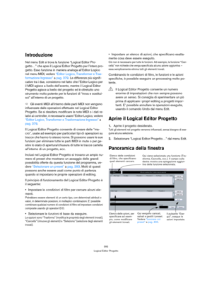 Page 392392
Logical Editor Progetto
Introduzione
Nel menu Edit si trova la funzione “Logical Editor Pro-
getto…” che apre il Logical Editor Progetto per l’intero pro-
getto. Esso funziona in maniera analoga all’Editor Logico 
nel menu MIDI, vedere “Editor Logico, Transformer e Tras-
formazione Ingresso” a pag. 379. Le differenze più signifi-
cative tra i due, consistono nel fatto che l’Editor Logico per 
il MIDI agisce a livello dell’evento, mentre il Logical Editor 
Progetto agisce a livello del progetto ed è...