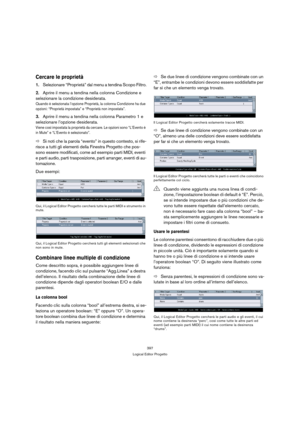 Page 397397
Logical Editor Progetto
Cercare le proprietà
1.Selezionare “Proprietà” dal menu a tendina Scopo Filtro.
2.Aprire il menu a tendina nella colonna Condizione e 
selezionare la condizione desiderata. 
Quando è selezionata l’opzione Proprietà, la colonna Condizione ha due 
opzioni: “Proprietà impostata” e “Proprietà non impostata”. 
3.Aprire il menu a tendina nella colonna Parametro 1 e 
selezionare l’opzione desiderata.
Viene così impostata la proprietà da cercare. Le opzioni sono “L’Evento è 
in Mute”...