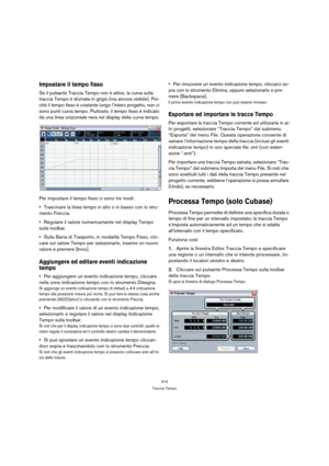 Page 410410
Traccia Tempo
Impostare il tempo fisso
Se il pulsante Traccia Tempo non è attivo, la curva sulla 
traccia Tempo è sfumata in grigio (ma ancora visibile). Poi-
chè il tempo fisso è costante lungo l’intero progetto, non ci 
sono punti curva tempo. Piuttosto, il tempo fisso è indicato 
da una linea orizzontale nera nel display della curva tempo.
Per impostare il tempo fisso ci sono tre modi:
Trascinare la linea tempo in alto o in basso con lo stru-
mento Freccia.
Regolare il valore numericamente nel...