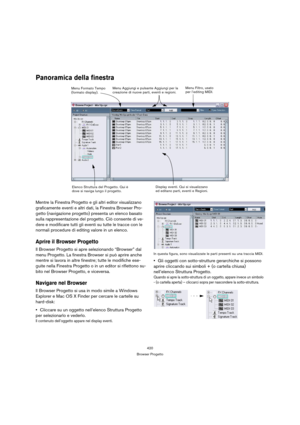 Page 420420
Browser Progetto
Panoramica della finestra
Mentre la Finestra Progetto e gli altri editor visualizzano 
graficamente eventi e altri dati, la Finestra Browser Pro-
getto (navigazione progetto) presenta un elenco basato 
sulla rappresentazione del progetto. Ciò consente di ve-
dere e modificare tutti gli eventi su tutte le tracce con le 
normali procedure di editing valore in un elenco.
Aprire il Browser Progetto
Il Browser Progetto si apre selezionando “Browser” dal 
menu Progetto. La finestra Browser...