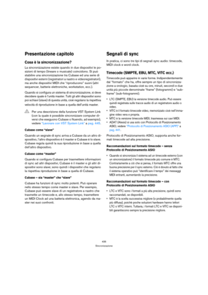 Page 435435
Sincronizzazione
Presentazione capitolo
Cosa è la sincronizzazione?
La sincronizzazione esiste quando in due dispositivi le po-
sizioni di tempo (lineare o musicale) coincidono. Si può 
stabilire una sincronizzazione tra Cubase ed una serie di 
dispositivi esterni (registratori a nastro e videoregistratori), 
ma anche dispositivi MIDI che “riproducono” suoni (altri 
sequencer, batterie elettroniche, workstation, ecc.).
Quando si configura un sistema di sincronizzazione, si deve 
decidere quale è...