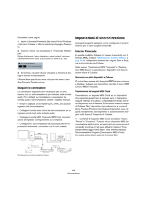 Page 438438
Sincronizzazione
Procedere come segue:
1.Aprire la finestra Preferenze (dal menu File in Windows 
o dal menu Cubase in Mac) e selezionare la pagina Traspor-
to.
2.Inserire il frame rate desiderato in “Framerate Ridefini-
bile”.
Digitare direttamente il valore desiderato o usare i pulsanti freccia per 
aumentare/diminuire il valore. Si può inserire un valore da 2 a 200.
3.Al termine, cliccare OK per chiudere la finestra di dia-
logo e salvare le impostazioni.
Il Frame Rate specificato verrà utilizzato...