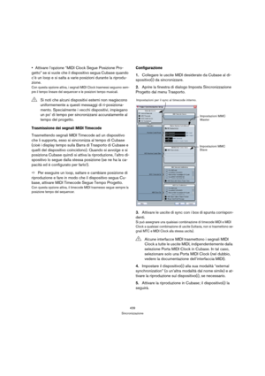 Page 439439
Sincronizzazione
Attivare l’opzione “MIDI Clock Segue Posizione Pro-
getto” se si vuole che il dispositivo segua Cubase quando 
c’è un loop e si salta a varie posizioni durante la riprodu-
zione.
Con questa opzione attiva, i segnali MIDI Clock trasmessi seguono sem-
pre il tempo lineare del sequencer e le posizioni tempo musicali.
Trasmissione dei segnali MIDI Timecode
Trasmettendo segnali MIDI Timecode ad un dispositivo 
che li supporta, esso si sincronizza al tempo di Cubase 
(cioè i display tempo...