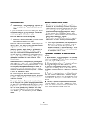 Page 441441
Sincronizzazione
Dispositivo Audio ASIO
In questa modalità, Cubase è lo slave ed il segnale di sync 
può essere ricevuto da un altro dispositivo collegato ad 
un’interfaccia digitale dell’hardware audio.
Protocollo di Posizionamento ASIO (APP)
Protocollo di Posizionamento ASIO è una tecnologia che 
va oltre il tipo di sync descritto in precedenza e consente 
un posizionamento accurato del campione.
Quando si trasferisce l’audio digitale tra vari dispositivi, è 
importante che la sincronizzazione che...