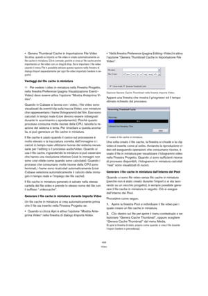 Page 456456
Video
Genera Thumbnail Cache in Importazione File Video
Se attiva, quando si importa un file video è creato automaticamente un 
file cache in miniatura. Ciò è comodo, poichè si crea un file cache anche 
importando un file video con un drag & drop. Se si importano i file video 
usando il menu File è possibile attivare questa opzione nella finestra di 
dialogo Import separatamente per ogni file video importato (vedere in se-
guito).
Vantaggi dei file cache in miniatura
ÖPer vedere i video in miniatura...