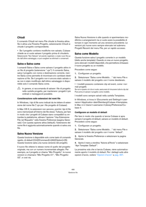 Page 466466
Gestione file
Chiudi
Il comando Chiudi nel menu File chiude la finestra attiva. 
Se è attiva una Finestra Progetto, selezionando Chiudi si 
chiude il progetto corrispondente.
Se il progetto contiene modifiche non salvate, Cubase 
chiede se si vuole salvare il progetto prima di chiuderlo.
Selezionando “Non Salvare” ed avendo registrato o creato nuovi file au-
dio dall’ultimo salvataggio, si può scegliere se eliminarli o conservarli.
Salva e Salva come
I comandi Salva e Salva come salvano il progetto...
