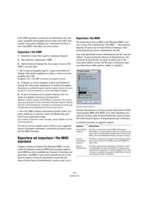 Page 473473
Gestione file
Il file OMF esportato contiene (o fa riferimento) tutti i file 
audio riprodotti nel progetto (inclusi fade e file edit). Non 
include i file audio inutilizzati con i riferimenti nel Pool, o 
tutti i dati MIDI. I file video non sono inclusi.
Importare i file OMF
1.Scorrere il menu File e aprire il submenu Importa.
2.Nel submenu, selezionare “OMF…”.
3.Nella finestra di dialogo file che si apre, trovare il file 
OMF e cliccare Apri.
Se c’è già un progetto aperto, si apre una finestra di...