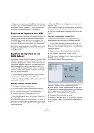 Page 475475
Gestione file
Si può anche importare un file MIDI da hard-disk trasci-
nandolo e rilasciandolo da Windows Explorer o Mac OS 
Finder nella Finestra Progetto di Cubase. Si applicano 
sempre le impostazioni Opzioni di Importazione.
Esportare ed importare loop MIDI
Cubase consente di importare loop MIDI (estensione .mi-
diloop) e di salvare parti di strumenti come loop MIDI. I 
loop MIDI sono comodi, poichè non contengono sola-
mente note MIDI e controller, ma anche i VST instrument 
associati e le...