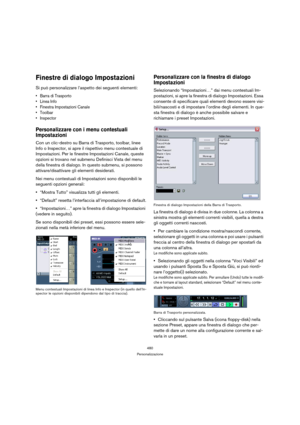 Page 480480
Personalizzazione
Finestre di dialogo Impostazioni
Si può personalizzare l’aspetto dei seguenti elementi:


 Finestra Impostazioni Canale
 Toolbar 
 Inspector
Personalizzare con i menu contestuali 
Impostazioni
Con un clic-destro su Barra di Trasporto, toolbar, linee 
Info o Inspector, si apre il rispettivo menu contestuale di 
Impostazioni. Per le finestre Impostazioni Canale, queste 
opzioni si trovano nel submenu Definisci Vista del menu 
della finestra di dialogo. In questo submenu, si possono...