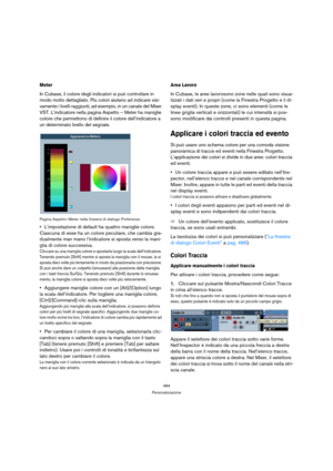 Page 484484
Personalizzazione
Meter
In Cubase, il colore degli indicatori si può controllare in 
modo molto dettagliato. Più colori aiutano ad indicare visi-
vamente i livelli raggiunti, ad esempio, in un canale del Mixer 
VST. L’indicatore nella pagina Aspetto – Meter ha maniglie 
colore che permettono di definire il colore dell’indicatore a 
un determinato livello del segnale.
Pagina Aspetto–Meter nella finestra di dialogo Preferenze.
L’impostazione di default ha quattro maniglie colore. 
Ciascuna di esse ha...