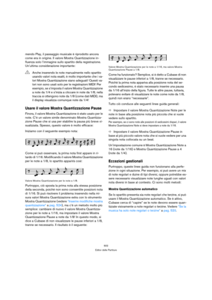 Page 502502
Editor delle Partiture
mendo Play, il passaggio musicale è riprodotto ancora 
come era in origine. Il valore Mostra Quantizzazione in-
fluenza solo l’immagine sullo spartito della registrazione. 
Un’ultima considerazione importante:
Usare il valore Mostra Quantizzazione Pause
Finora, il valore Mostra Quantizzazione è stato usato per le 
note. C’è un valore simile denominato Mostra Quantizza-
zione Pause che si usa per stabilire la pausa più breve vi-
sualizzata. Spesso, questo valore è molto...