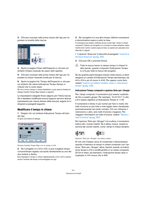 Page 511511
Operazioni principali
3.Cliccare ovunque nella prima misura del rigo per im-
postare la tonalità della traccia.
4.Aprire la pagina Chiavi dell’Inspector e cliccare sul 
simbolo Chiave musicale da usare nello spartito.
5.Cliccare ovunque nella prima misura del rigo per im-
postare la chiave musicale scelta per la traccia.
6.Aprire la pagina Ind. Tempo dell’Inspector e cliccare 
sul simbolo del valore Indicazione Tempo (tempo in 
chiave) che si vuole usare.
Se non si trova il tempo in chiave...