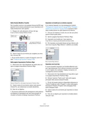 Page 514514
Operazioni principali
Nella finestra Modifica Tonalità
Se la tonalità corrente è una qualsiasi diversa da DO mag-
giore/LA minore (senza alterazioni) si può impostare la to-
nalità direttamente nello spartito:
1.Doppio-clic sulle alterazioni all’inizio del rigo.
Si apre la finestra di dialogo Modifica Tonalità.
2.Usare le barre di scorrimento per scegliere una tona-
lità e cliccare OK.
Si può anche inserire un valore di trasporto visivo (ve-
dere “Trasporre gli strumenti” a pag. 515).
Nella pagina...