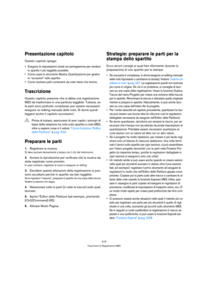 Page 518518
Trascrivere le Registrazioni MIDI
Presentazione capitolo
Questo capitolo spiega:
 Eseguire le impostazioni iniziali sul pentagramma per rendere 
lo spartito il più leggibile possibile.
 Come usare lo strumento Mostra Quantizzazione per gestire 
le “eccezioni” nello spartito.
 Come risolvere parti contenenti sia note intere che terzine.
Trascrizione
Questo capitolo presume che si abbia una registrazione 
MIDI da trasformare in una partitura leggibile. Tuttavia, se 
le parti sono piuttosto complesse...