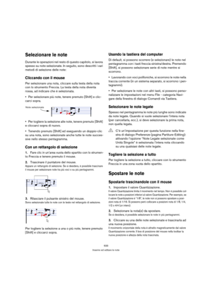 Page 533533
Inserire ed editare le note
Selezionare le note
Durante le operazioni nel resto di questo capitolo, si lavora 
spesso su note selezionate. In seguito, sono descritti i vari 
metodi di selezione delle note:
Cliccando con il mouse
Per selezionare una nota, cliccare sulla testa della nota 
con lo strumento Freccia. La testa della nota diventa 
rossa, ad indicare che è selezionata.
Per selezionare più note, tenere premuto [Shift] e clic-
carci sopra.
Per togliere la selezione alle note, tenere premuto...