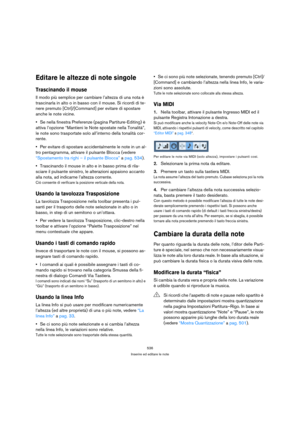 Page 536536
Inserire ed editare le note
Editare le altezze di note singole
Trascinando il mouse
Il modo più semplice per cambiare l’altezza di una nota è 
trascinarla in alto o in basso con il mouse. Si ricordi di te-
nere premuto [Ctrl]/[Command] per evitare di spostare 
anche le note vicine.
Se nella finestra Preferenze (pagina Partiture-Editing) è 
attiva l’opzione “Mantieni le Note spostate nella Tonalità”, 
le note sono trasportate solo all’interno della tonalità cor-
rente.
Per evitare di spostare...