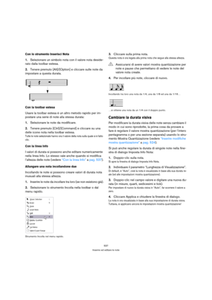 Page 537537
Inserire ed editare le note
Con lo strumento Inserisci Nota
1.Selezionare un simbolo nota con il valore nota deside-
rato dalla toolbar estesa.
2.Tenere premuto [Alt]/[Option] e cliccare sulle note da 
impostare a questa durata.
Con la toolbar estesa
Usare la toolbar estesa è un altro metodo rapido per im-
postare una serie di note alla stessa durata:
1.Selezionare le note da modificare.
2.Tenere premuto [Ctrl]/[Command] e cliccare su una 
delle icone nota nella toolbar estesa.
Tutte le note...