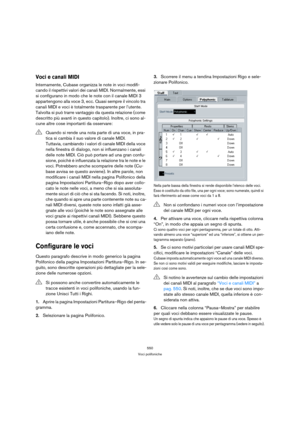 Page 550550
Voci polifoniche
Voci e canali MIDI
Internamente, Cubase organizza le note in voci modifi-
cando il rispettivi valori dei canali MIDI. Normalmente, essi 
si configurano in modo che le note con il canale MIDI 3 
appartengono alla voce 3, ecc. Quasi sempre il vincolo tra 
canali MIDI e voci è totalmente trasparente per l’utente. 
Talvolta si può trarre vantaggio da questa relazione (come 
descritto più avanti in questo capitolo). Inoltre, ci sono al-
cune altre cose importanti da osservare:
Configurare...