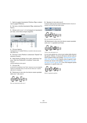 Page 555555
Voci polifoniche
1.Aprire la pagina Impostazioni Partitura–Rigo e selezio-
nare la pagina Polifonico.
2.Dal menu a tendina Impostazioni Rigo, selezionare Po-
lifonico.
3.Attivare solo le voci 1 e 2, ed eseguire le impostazioni 
per esse, come indica la figura seguente:
4.Cliccare Applica.
Il pentagramma è in modalità Polifonico, ma tutte le note sono ancora 
nella stessa voce.
5.Scorrere il menu Partiture e selezionare “Esplodi” dal 
submenu Funzioni.
6.Nella finestra di dialogo che si apre,...