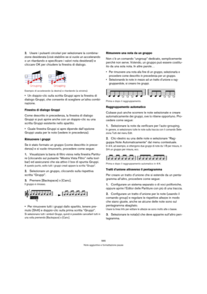 Page 565565
Note aggiuntive e formattazione pause
2.Usare i pulsanti circolari per selezionare la combina-
zione desiderata (cioè stabilire se si vuole un accelerando 
o un ritardando e specificare i valori nota desiderati) e 
cliccare OK per chiudere la finestra di dialogo.
Esempio di accelerando (a destra) e ritardando (a sinistra).
Un doppio-clic sulla scritta Gruppi apre la finestra di 
dialogo Gruppi, che consente di scegliere un’altra combi-
nazione.
Finestra di dialogo Gruppi
Come descritto in precedenza,...