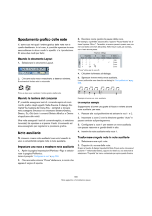 Page 569569
Note aggiuntive e formattazione pause
Spostamento grafico delle note
Ci sono casi nei quali l’ordine grafico delle note non è 
quello desiderato. In tal caso, è possibile spostare le note 
senza alterare in alcun modo lo spartito o la riproduzione. 
Ci sono due modi per farlo:
Usando lo strumento Layout
1.Selezionare lo strumento Layout.
2.Cliccare sulla nota e trascinarla a destra o sinistra.
Il movimento è limitato solo in orizzontale.
Prima e dopo aver cambiato l’ordine grafico delle note.
Usando...