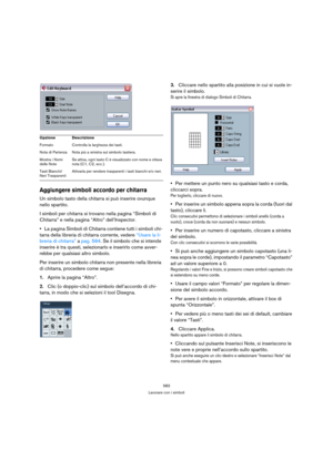 Page 583583
Lavorare con i simboli
Aggiungere simboli accordo per chitarra
Un simbolo tasto della chitarra si può inserire ovunque 
nello spartito.
I simboli per chitarra si trovano nella pagina “Simboli di 
Chitarra” e nella pagina “Altro” dell’Inspector.
La pagina Simboli di Chitarra contiene tutti i simboli chi-
tarra della libreria di chitarra corrente, vedere “Usare la li-
breria di chitarra” a pag. 584. Se il simbolo che si intende 
inserire è tra questi, selezionarlo e inserirlo come avver-
rebbe per...