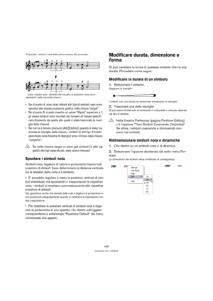 Page 589589
Lavorare con i simboli
 Se al punto 4. sono stati attivati altri tipi di simboli, essi sono 
spostati alla stessa posizione grafica nella misura “target”.
 Se al punto 5. è stato inserito un valore “Ripeti” superiore a 1, 
gli stessi simboli sono incollati nel numero di misure specifi-
cato (iniziando da quella alla quale è stata trascinata la mani-
glia della misura).
 Se non si è tenuto premuto [Alt]/[Option] quando è stata tra-
scinata la maniglia della misura, i simboli (e altri tipi d’evento...
